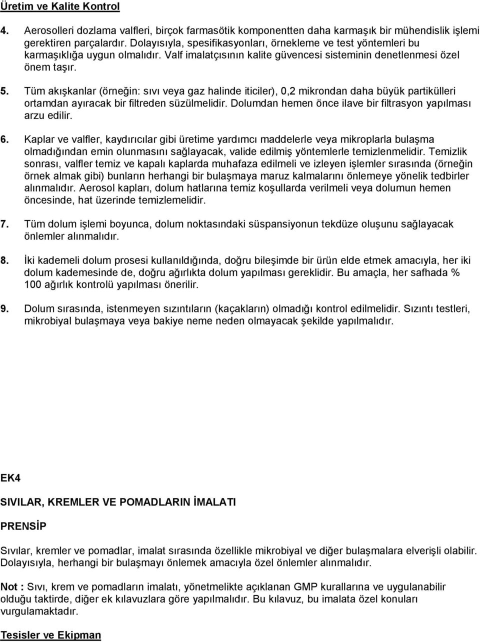 Tüm akışkanlar (örneğin: sıvı veya gaz halinde iticiler), 0,2 mikrondan daha büyük partikülleri ortamdan ayıracak bir filtreden süzülmelidir.