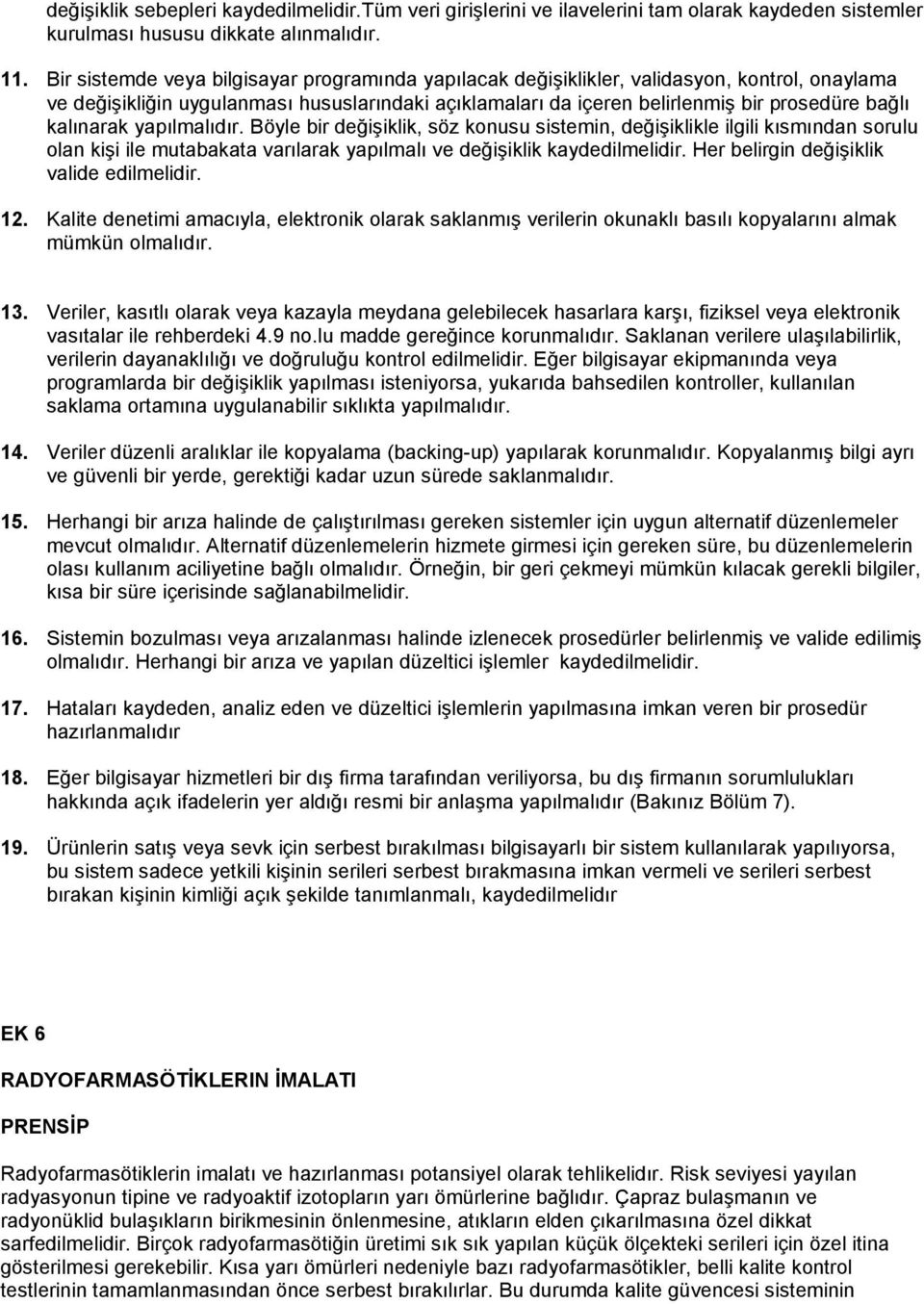 kalınarak yapılmalıdır. Böyle bir değişiklik, söz konusu sistemin, değişiklikle ilgili kısmından sorulu olan kişi ile mutabakata varılarak yapılmalı ve değişiklik kaydedilmelidir.