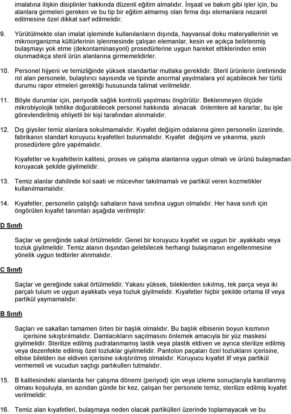 Yürütülmekte olan imalat işleminde kullanılanların dışında, hayvansal doku materyallerinin ve mikroorganizma kültürlerinin işlenmesinde çalışan elemanlar, kesin ve açıkça belirlenmiş bulaşmayı yok