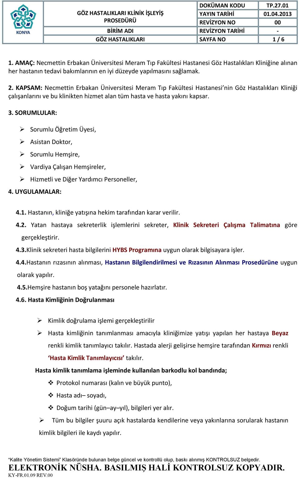 KAPSAM: Necmettin Erbakan Üniversitesi Meram Tıp Fakültesi Hastanesi nin Göz Hastalıkları Kliniği çalışanlarını ve bu klinikten hizmet alan tüm hasta ve hasta yakını kapsar. 3.