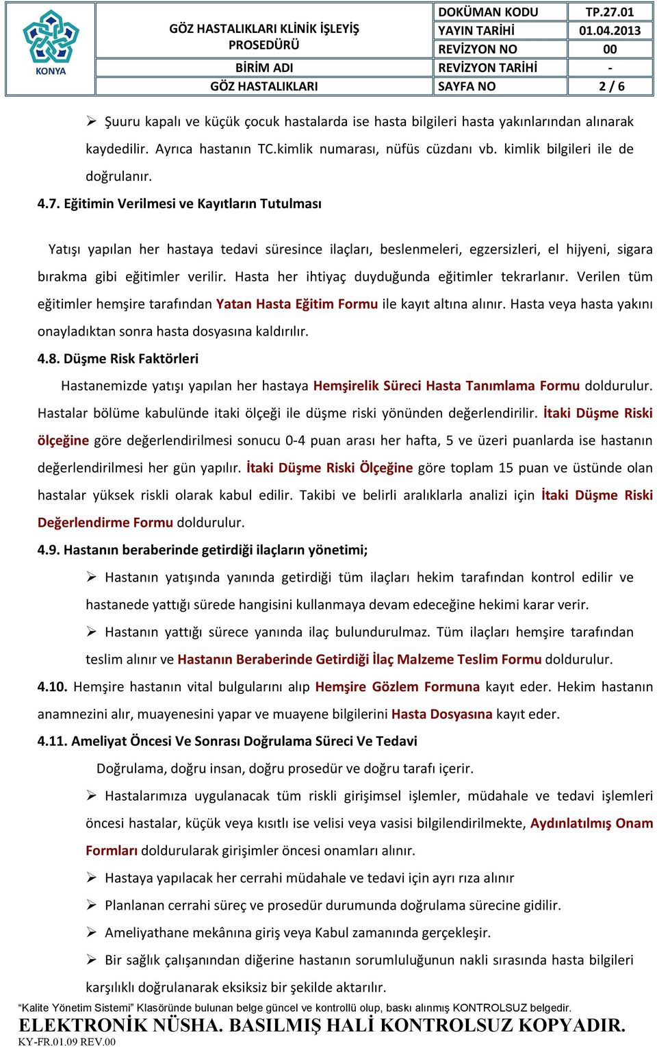 Eğitimin Verilmesi ve Kayıtların Tutulması Yatışı yapılan her hastaya tedavi süresince ilaçları, beslenmeleri, egzersizleri, el hijyeni, sigara bırakma gibi eğitimler verilir.