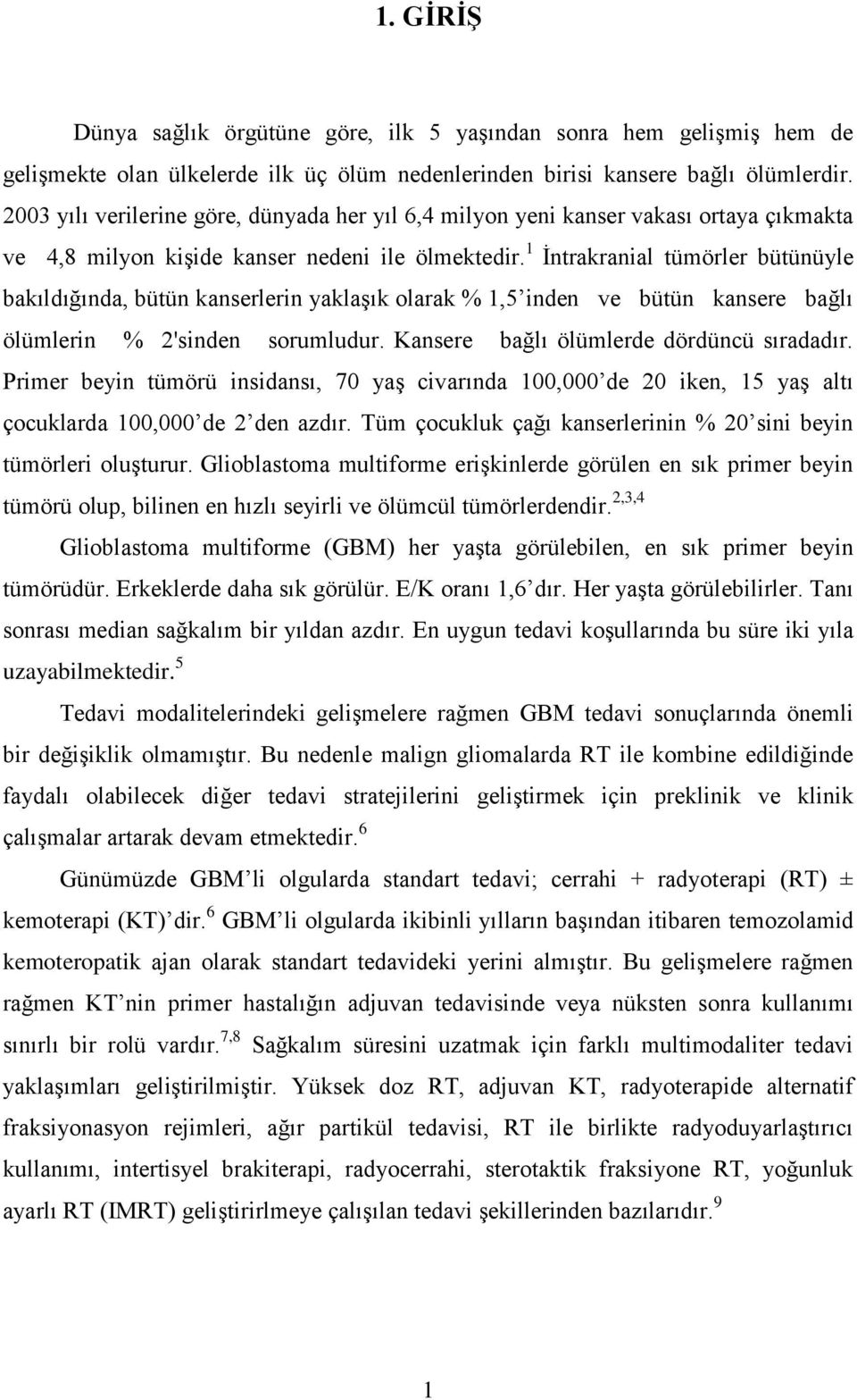 1 İntrakranial tümörler bütünüyle bakıldığında, bütün kanserlerin yaklaşık olarak % 1,5 inden ve bütün kansere bağlı ölümlerin % 2'sinden sorumludur. Kansere bağlı ölümlerde dördüncü sıradadır.