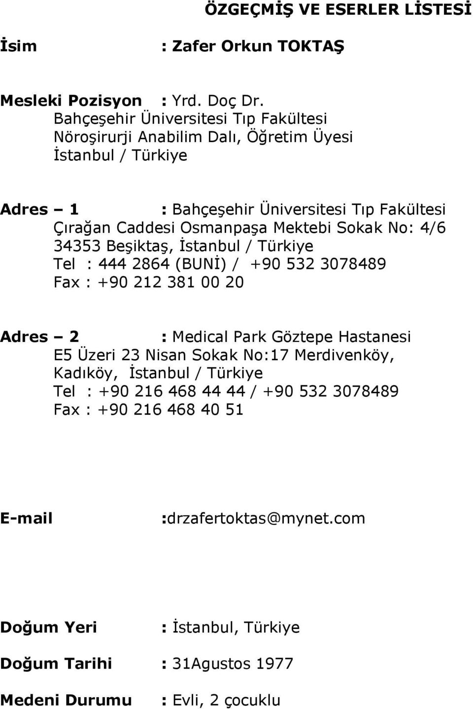 Osmanpaşa Mektebi Sokak No: 4/6 34353 Beşiktaş, İstanbul / Türkiye Tel : 444 2864 (BUNİ) / +90 532 3078489 Fax : +90 212 381 00 20 Adres 2 : Medical Park Göztepe