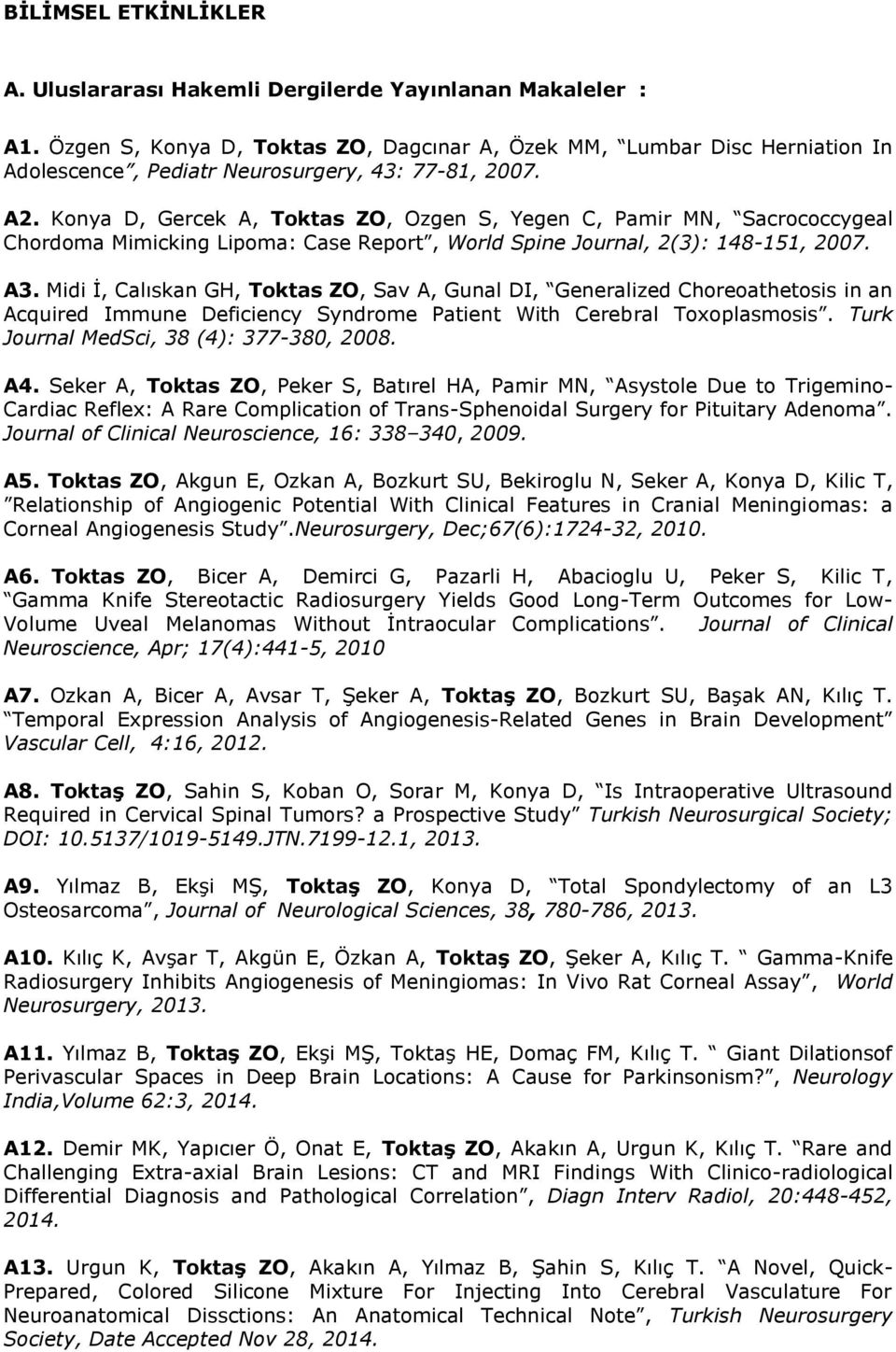 Konya D, Gercek A, Toktas ZO, Ozgen S, Yegen C, Pamir MN, Sacrococcygeal Chordoma Mimicking Lipoma: Case Report, World Spine Journal, 2(3): 148-151, 2007. A3.