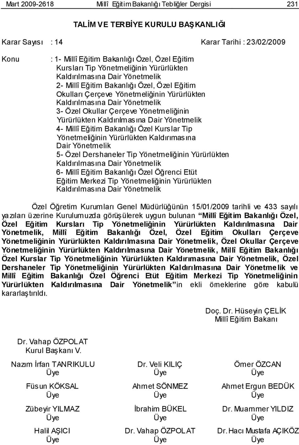 Çerçeve Yönetmeliğinin Yürürlükten Kaldırılmasına Dair Yönetmelik 4- Millî Eğitim Bakanlığı Özel Kurslar Tip Yönetmeliğinin Yürürlükten Kaldırımasına Dair Yönetmelik 5- Özel Dershaneler Tip