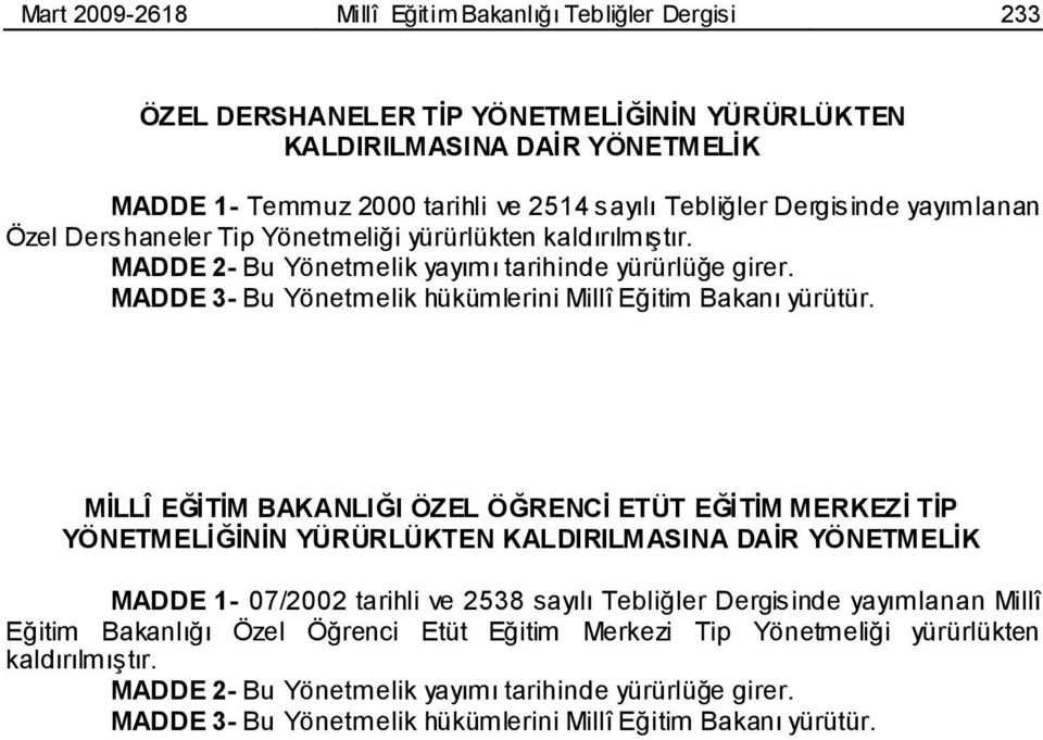 MADDE 3- Bu Yönetmelik hükümlerini Millî Eğitim Bakanı yürütür.