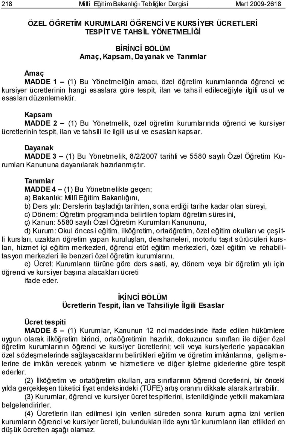 Kapsam MADDE 2 (1) Bu Yönetmelik, özel öğretim kurumlarında öğrenci ve kursiyer ücretlerinin tespit, ilan ve tahsili ile ilgili usul ve esasları kapsar.