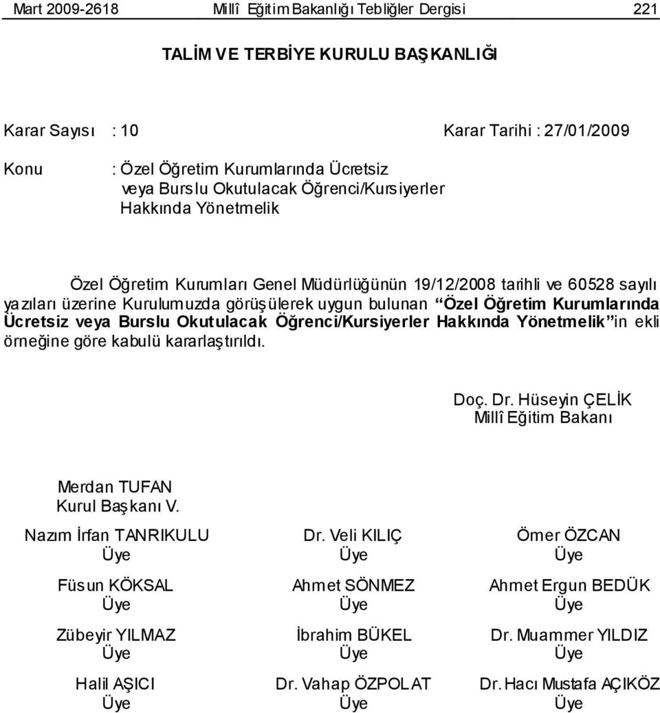 Kurumlarında Ücretsiz veya Burslu Okutulacak Öğrenci/Kursiyerler Hakkında Yönetmelik in ekli örneğine göre kabulü kararlaģtırıldı. Doç. Dr.