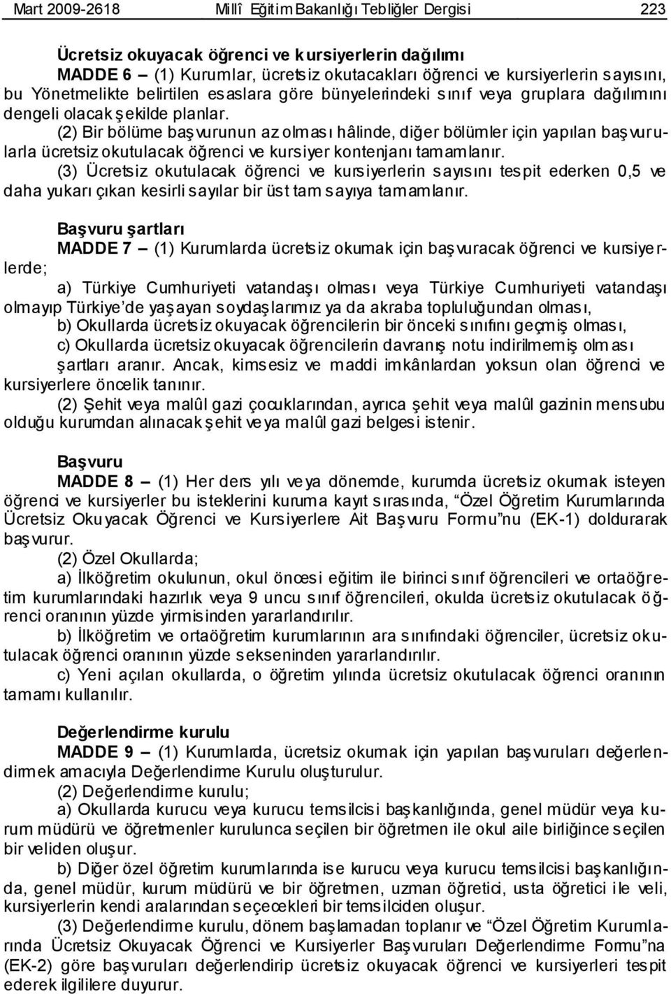 (2) Bir bölüme baģvurunun az olması hâlinde, diğer bölümler için yapılan baģvurularla ücretsiz okutulacak öğrenci ve kursiyer kontenjanı tamamlanır.