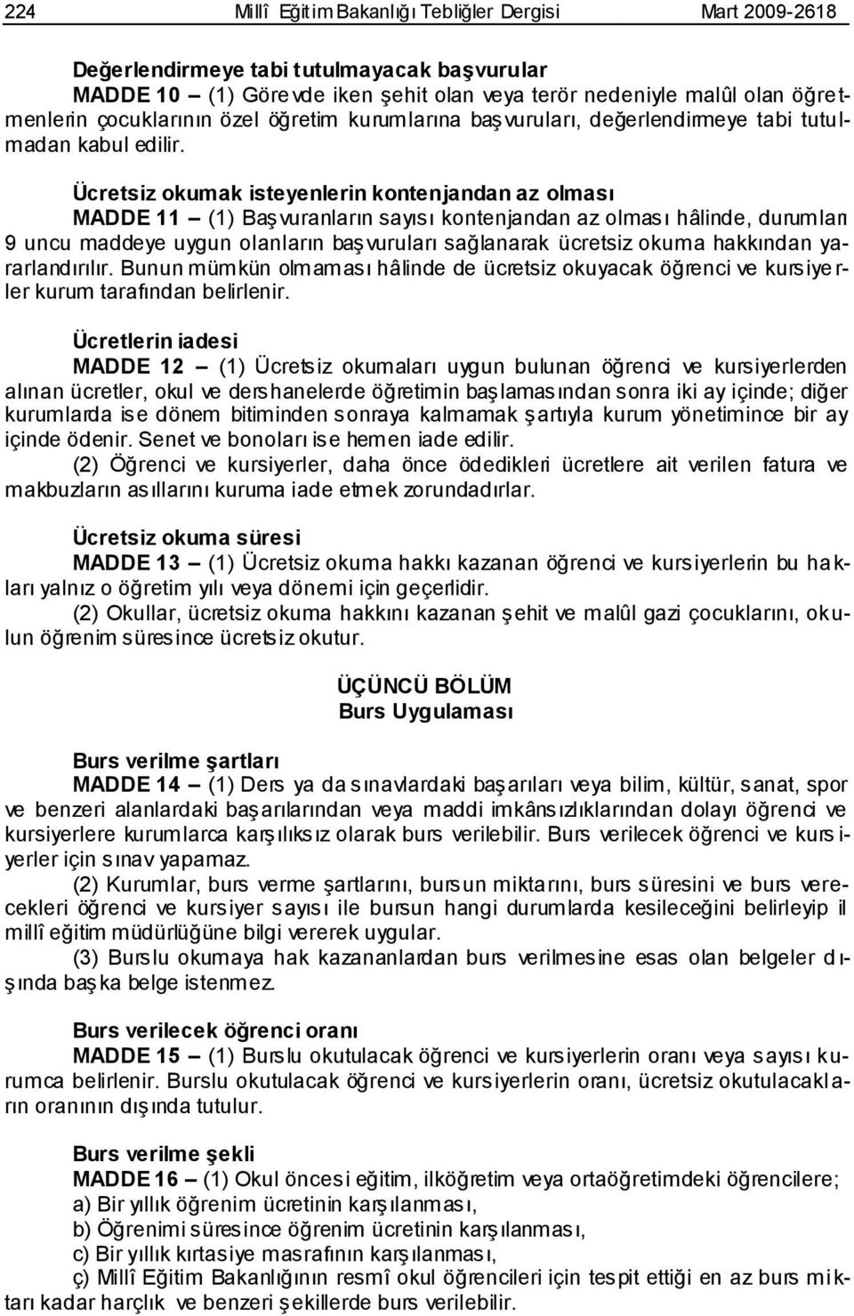 Ücretsiz okumak isteyenlerin kontenjandan az olması MADDE 11 (1) BaĢvuranların sayısı kontenjandan az olması hâlinde, durumları 9 uncu maddeye uygun olanların baģvuruları sağlanarak ücretsiz okuma