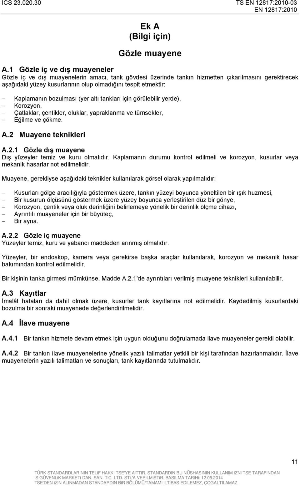 Kaplamanın bozulması (yer altı tankları için görülebilir yerde), - Korozyon, - Çatlaklar, çentikler, oluklar, yapraklanma ve tümsekler, - Eğilme ve çökme. A.2 