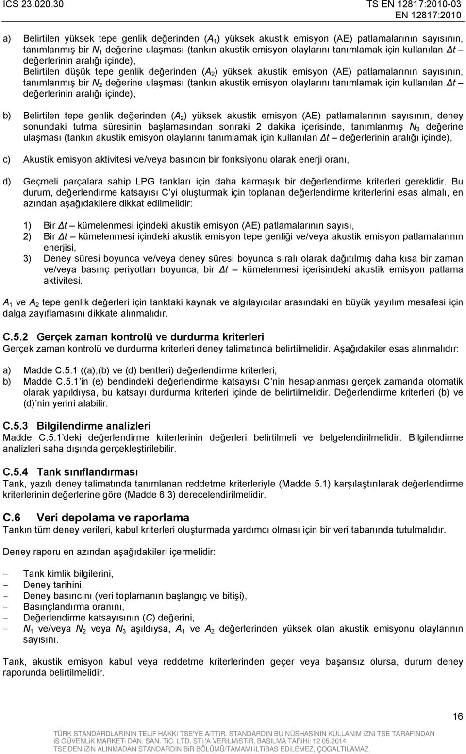 için kullanılan Δt değerlerinin aralığı içinde), Belirtilen düşük tepe genlik değerinden (A 2 ) yüksek akustik emisyon (AE) patlamalarının sayısının, tanımlanmış bir N 2 değerine ulaşması (tankın