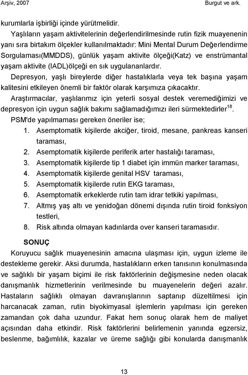 ölçeği(katz) ve enstrümantal yaşam aktivite (IADL)ölçeği en sık uygulananlardır.