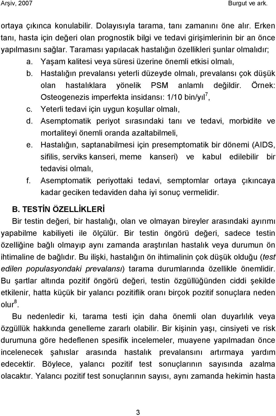 Hastalığın prevalansı yeterli düzeyde olmalı, prevalansı çok düşük olan hastalıklara yönelik PSM anlamlı değildir. Örnek: Osteogenezis imperfekta insidansı: 1/10 bin/yıl 7, c.