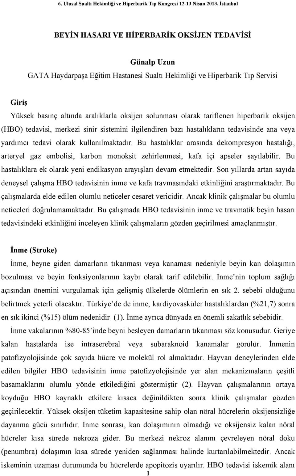 Bu hastalıklar arasında dekompresyon hastalığı, arteryel gaz embolisi, karbon monoksit zehirlenmesi, kafa içi apseler sayılabilir.