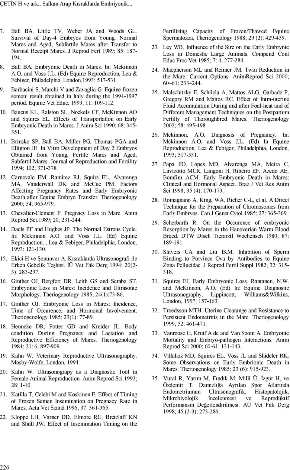 In: Mckinnon A.O. and Voss J.L. (Ed) Equine Reproduction, Lea & Febiger, Philadelphia, London,1993; 517-531. 9. Barbacini S, Marchi V and Zavaglia G.