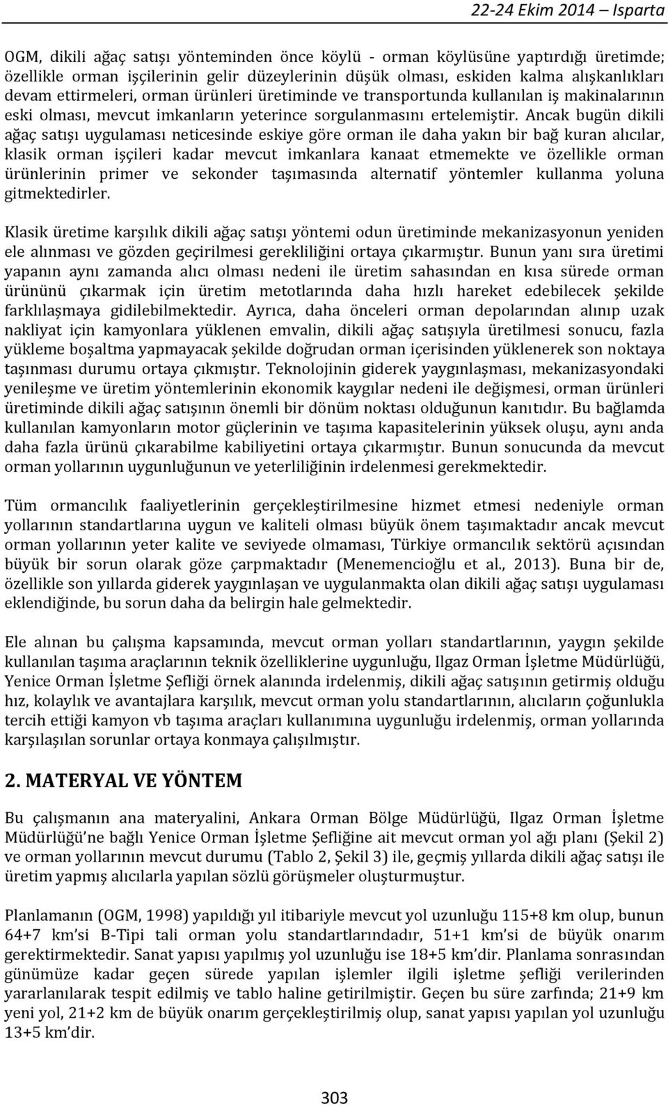 Ancak bugün dikili ağaç satışı uygulaması neticesinde eskiye göre orman ile daha yakın bir bağ kuran alıcılar, klasik orman işçileri kadar mevcut imkanlara kanaat etmemekte ve özellikle orman