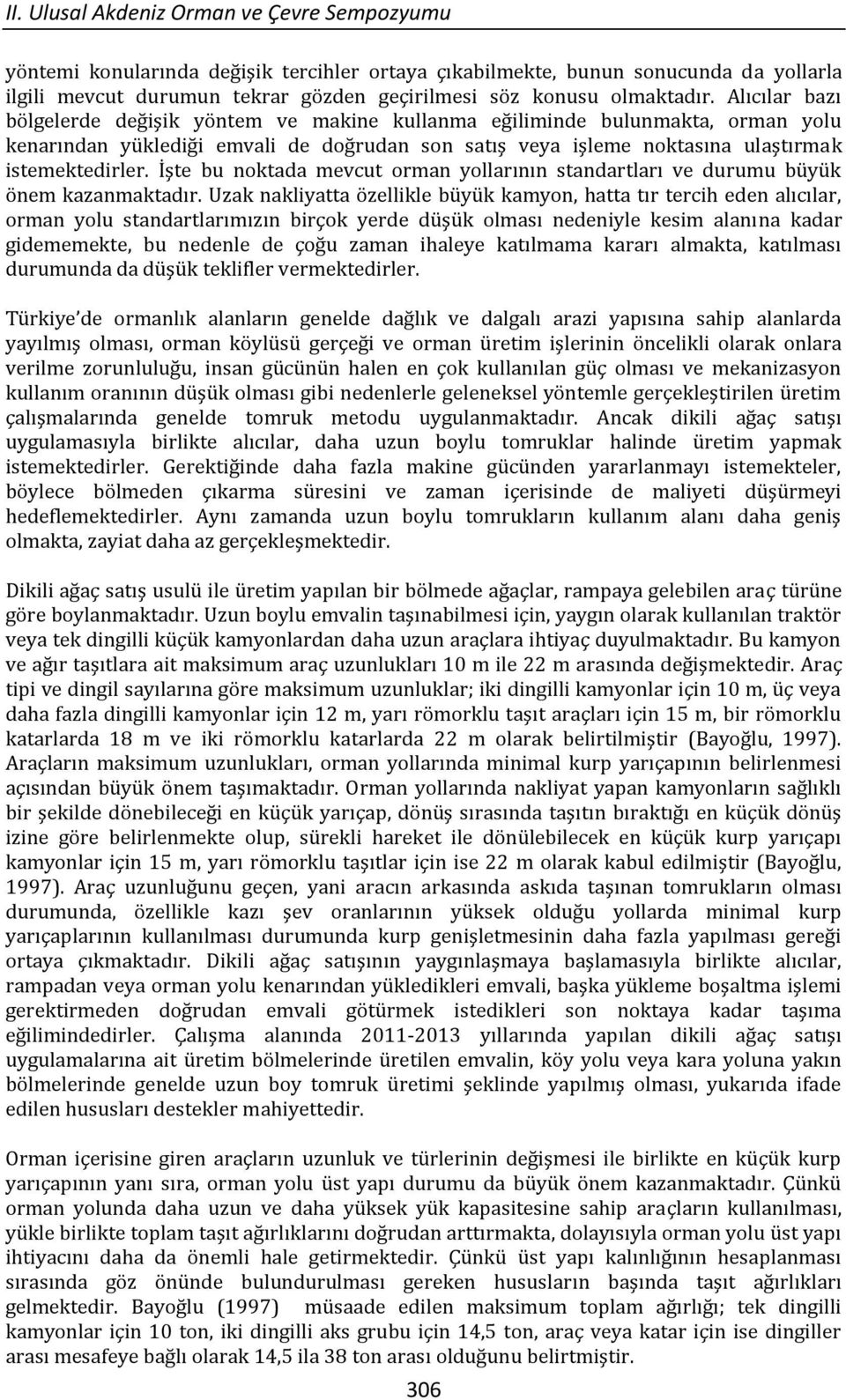 Alıcılar bazı bölgelerde değişik yöntem ve makine kullanma eğiliminde bulunmakta, orman yolu kenarından yüklediği emvali de doğrudan son satış veya işleme noktasına ulaştırmak istemektedirler.