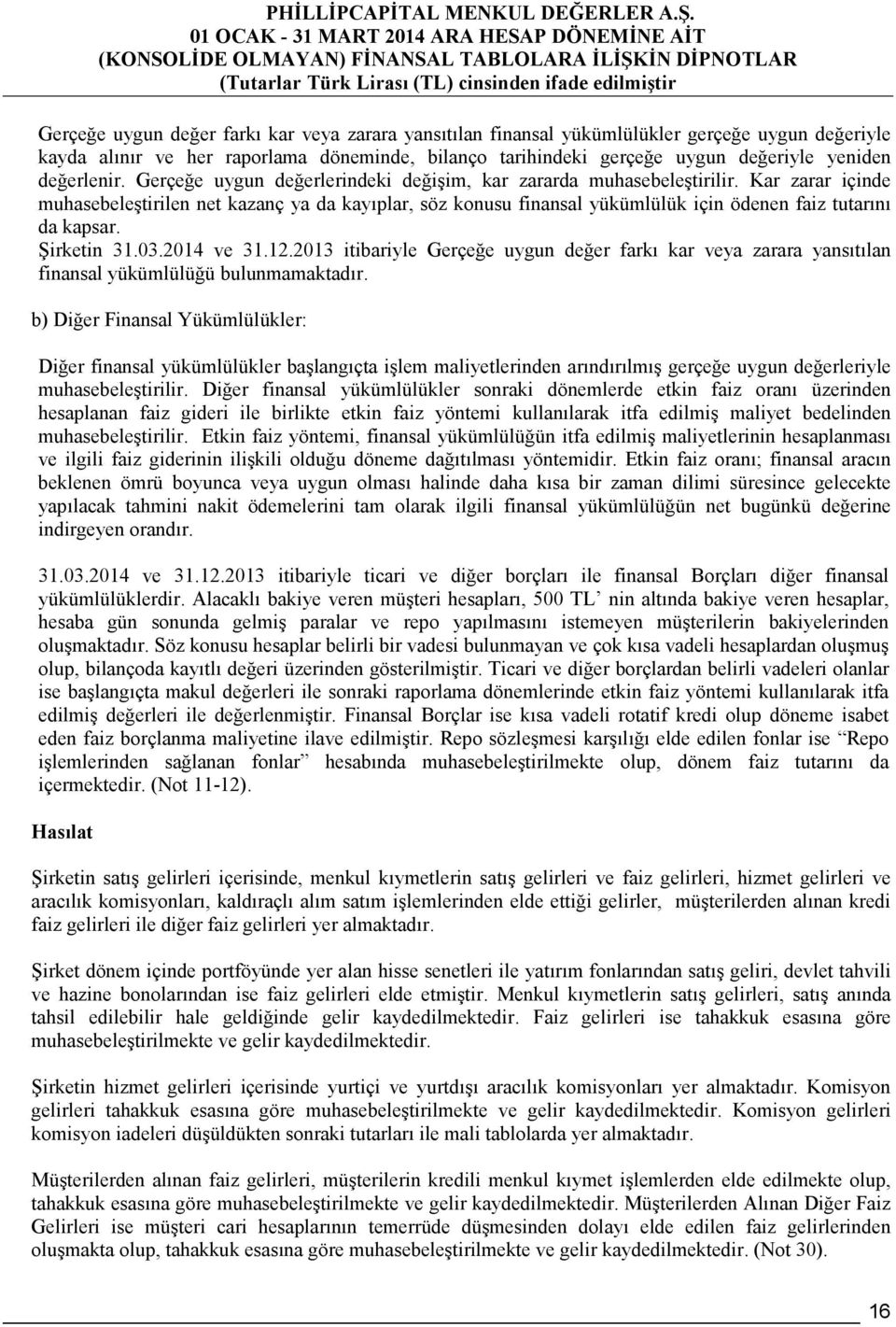 Kar zarar içinde muhasebeleştirilen net kazanç ya da kayıplar, söz konusu finansal yükümlülük için ödenen faiz tutarını da kapsar. Şirketin 31.03.2014 ve 31.12.