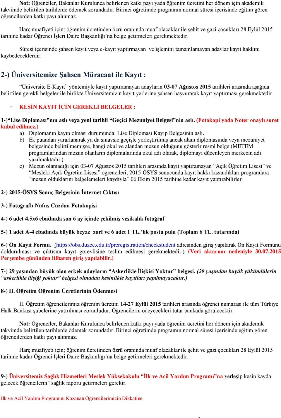 Harç muafiyeti için; öğrenim ücretinden özrü oranında muaf olacaklar ile şehit ve gazi çocukları 28 Eylül 2015 tarihine kadar Öğrenci İşleri Daire Başkanlığı na belge getirmeleri gerekmektedir.