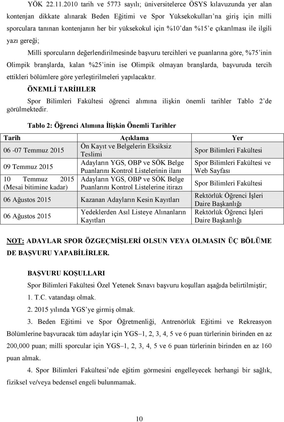 yüksekokul için %10 dan %15 e çıkarılması ile ilgili yazı gereği; Milli sporcuların değerlendirilmesinde başvuru tercihleri ve puanlarına göre, %75 inin Olimpik branşlarda, kalan %25 inin ise Olimpik