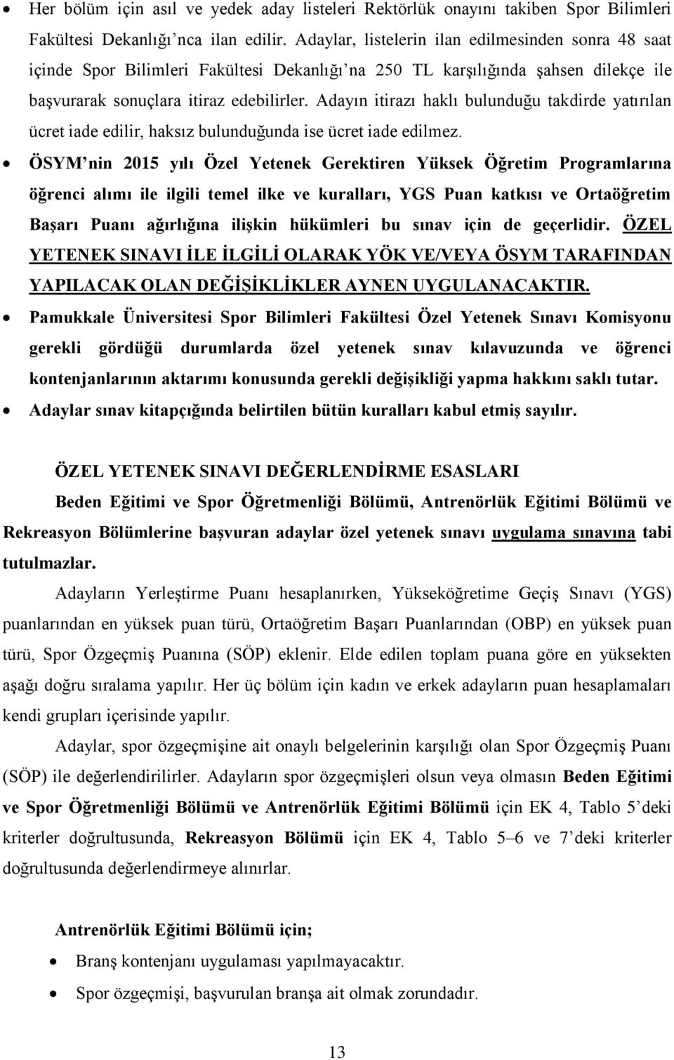 Adayın itirazı haklı bulunduğu takdirde yatırılan ücret iade edilir, haksız bulunduğunda ise ücret iade edilmez.