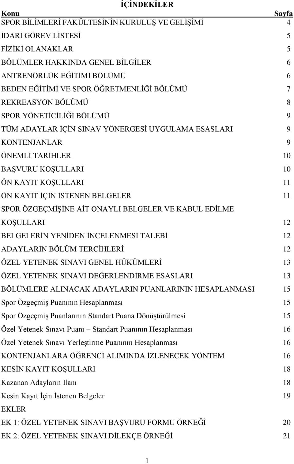 ÖN KAYIT İÇİN İSTENEN BELGELER 11 SPOR ÖZGEÇMİŞİNE AİT ONAYLI BELGELER VE KABUL EDİLME KOŞULLARI 12 BELGELERİN YENİDEN İNCELENMESİ TALEBİ 12 ADAYLARIN BÖLÜM TERCİHLERİ 12 ÖZEL YETENEK SINAVI GENEL