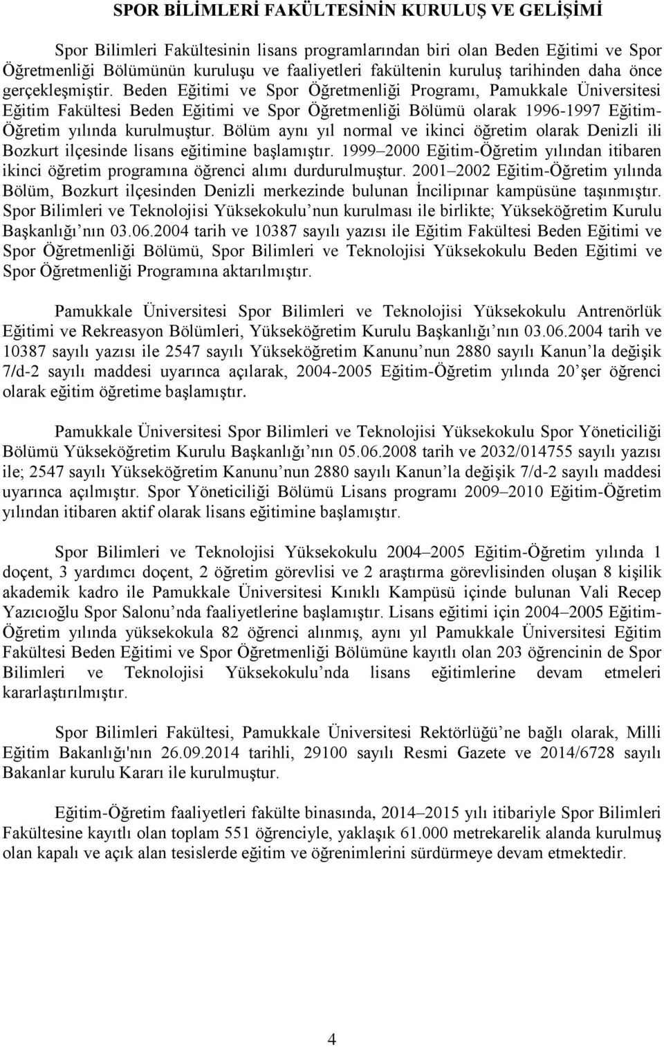 Beden Eğitimi ve Spor Öğretmenliği Programı, Pamukkale Üniversitesi Eğitim Fakültesi Beden Eğitimi ve Spor Öğretmenliği Bölümü olarak 1996-1997 Eğitim- Öğretim yılında kurulmuştur.