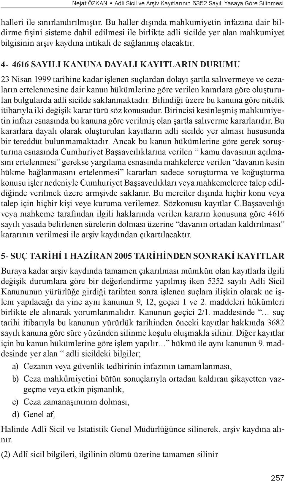 4-4616 SAYILI KANUNA DAYALI KAYITLARIN DURUMU 23 Nisan 1999 tarihine kadar işlenen suçlardan dolayı şartla salıvermeye ve cezaların ertelenmesine dair kanun hükümlerine göre verilen kararlara göre