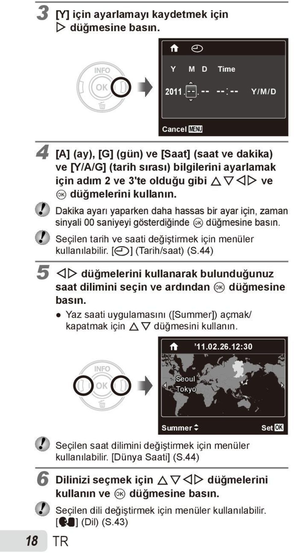 Dakika ayarı yaparken daha hassas bir ayar için, zaman sinyali 00 saniyeyi gösterdiğinde Q düğmesine basın. Seçilen tarih ve saati değiştirmek için menüler kullanılabilir. [X] (Tarih/saat) (S.