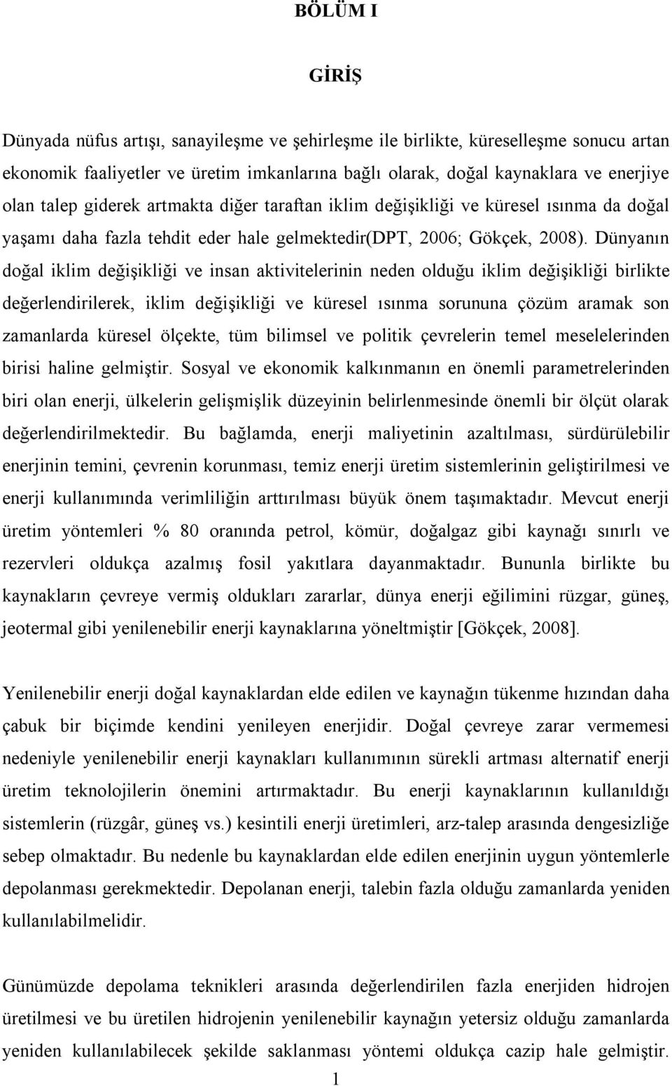 Dünyanın doğal iklim değişikliği ve insan aktivitelerinin neden olduğu iklim değişikliği birlikte değerlendirilerek, iklim değişikliği ve küresel ısınma sorununa çözüm aramak son zamanlarda küresel