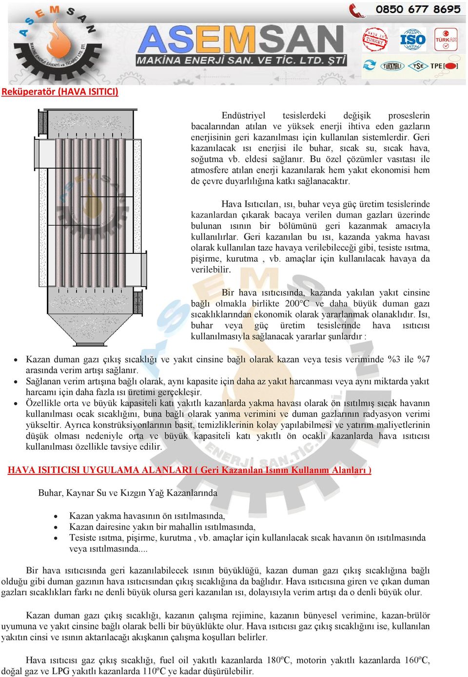 Bu özel çözümler vasıtası ile atmosfere atılan enerji kazanılarak hem yakıt ekonomisi hem de çevre duyarlılığına katkı sağlanacaktır.