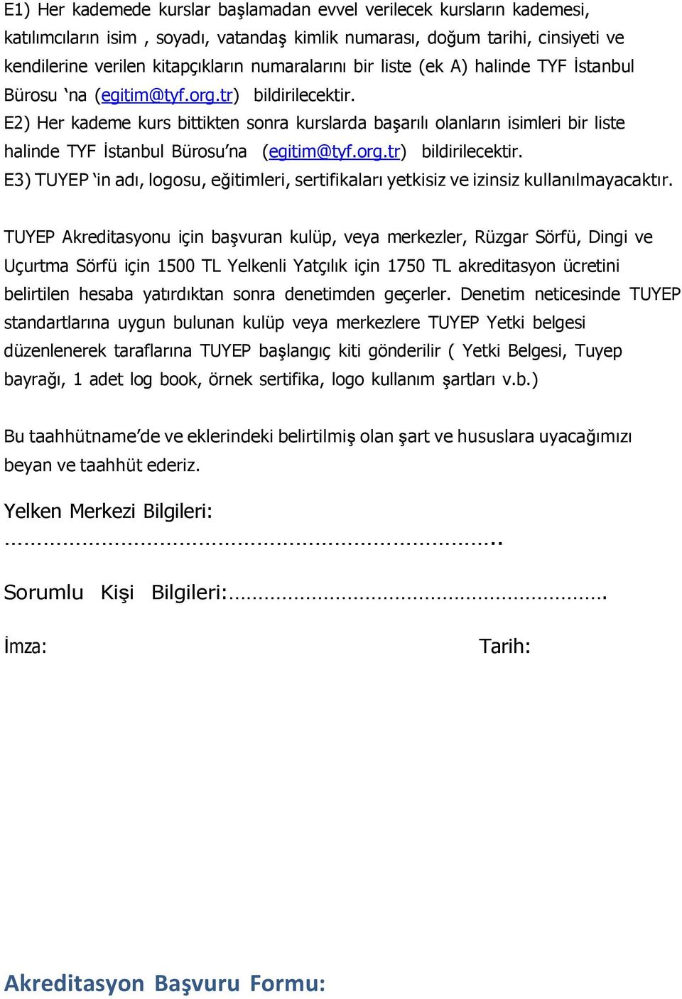 E2) Her kademe kurs bittikten sonra kurslarda başarılı olanların isimleri bir liste halinde TYF İstanbul Bürosu na (egitim@tyf.org.tr) bildirilecektir.