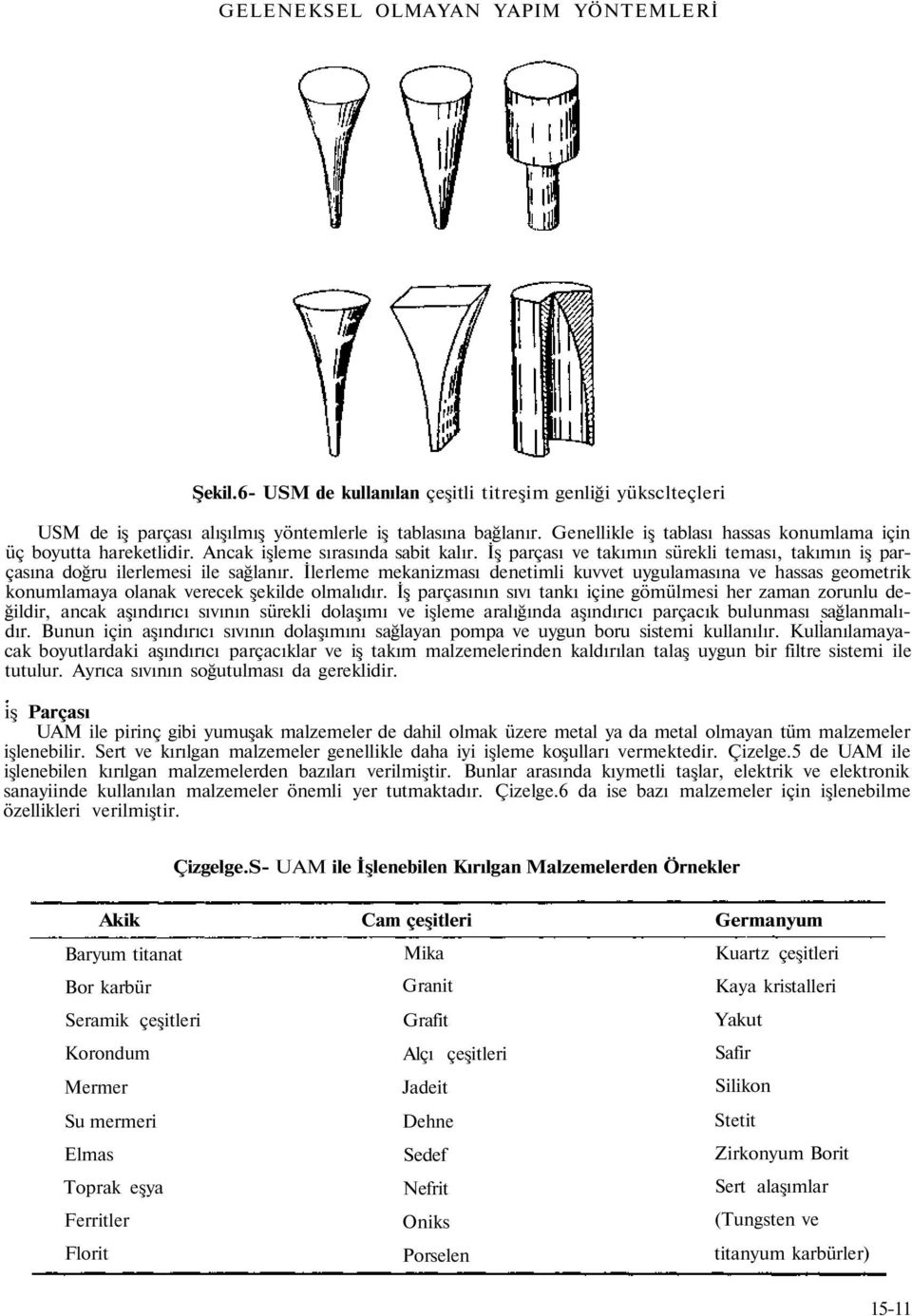 İlerleme mekanizması denetimli kuvvet uygulamasına ve hassas geometrik konumlamaya olanak verecek şekilde olmalıdır.