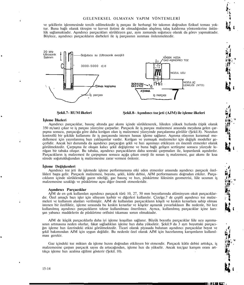 Aşındırıcı parçacıkları sürükleyen gaz, aynı zamanda soğutucu olarak da görev yapmaktadır. Böylece, aşındıncı parçacıkların darbeleri ile iş parçasının ısınması önlenmektedir.