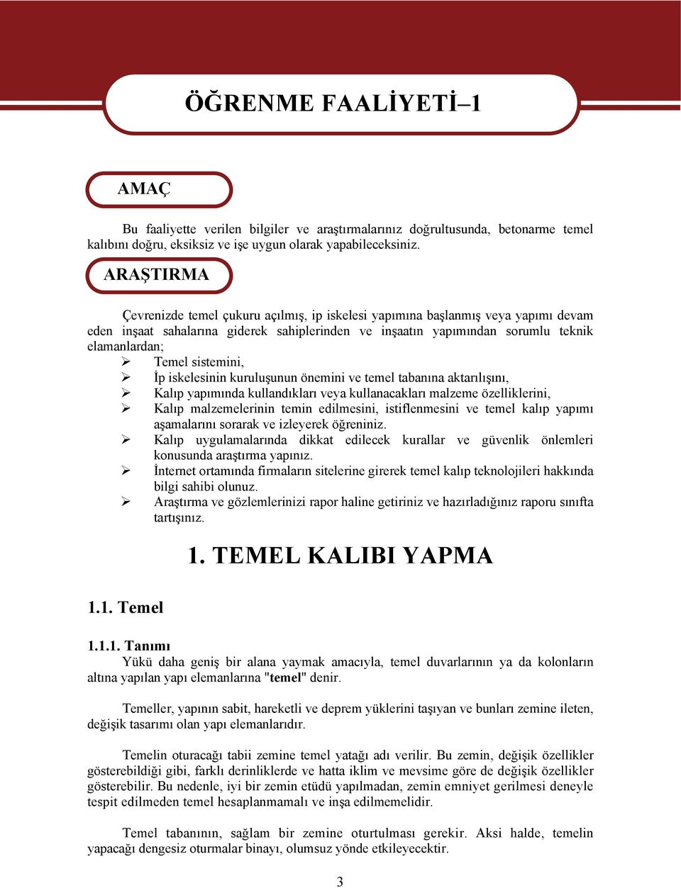 sistemini, İp iskelesinin kuruluşunun önemini ve temel tabanına aktarılışını, Kalıp yapımında kullandıkları veya kullanacakları malzeme özelliklerini, Kalıp malzemelerinin temin edilmesini,