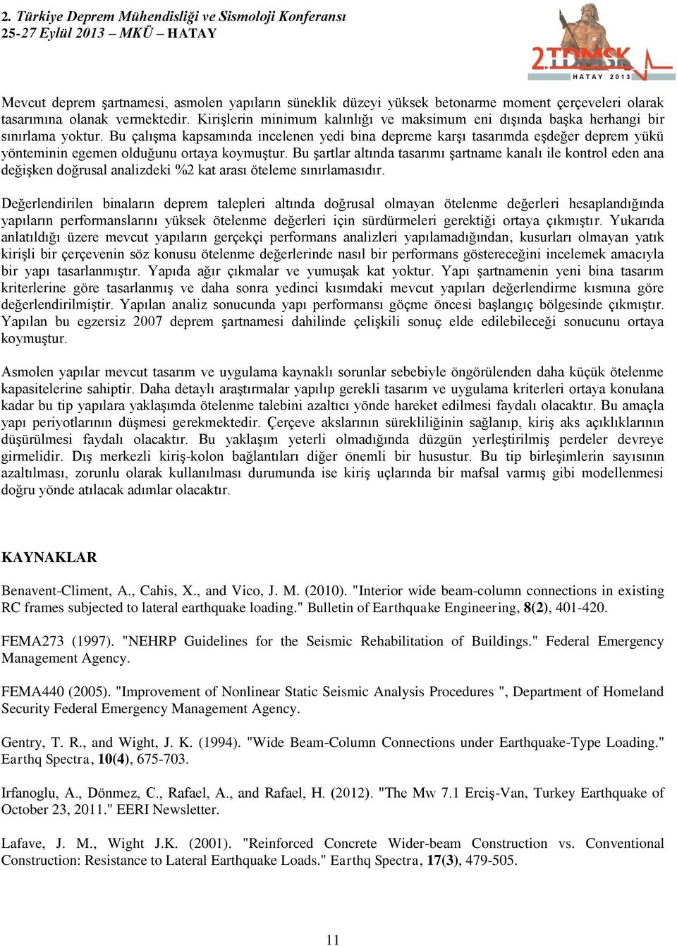 Bu çalışma kapsamında incelenen yedi bina depreme karşı tasarımda eşdeğer deprem yükü yönteminin egemen olduğunu ortaya koymuştur.