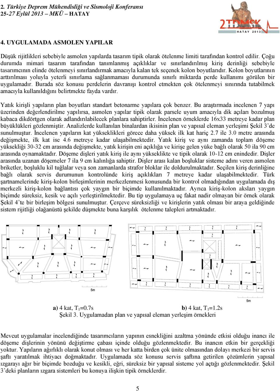 Kolon boyutlarının arttırılması yoluyla yeterli sınırlama sağlanmaması durumunda sınırlı miktarda perde kullanımı görülen bir uygulamadır.