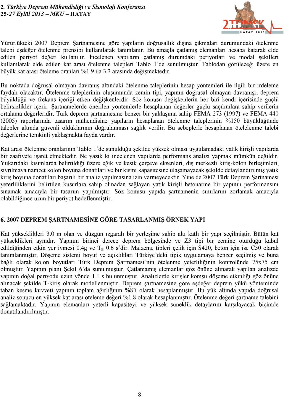 İncelenen yapıların çatlamış durumdaki periyotları ve modal şekilleri kullanılarak elde edilen kat arası ötelenme talepleri Tablo 1 de sunulmuştur.