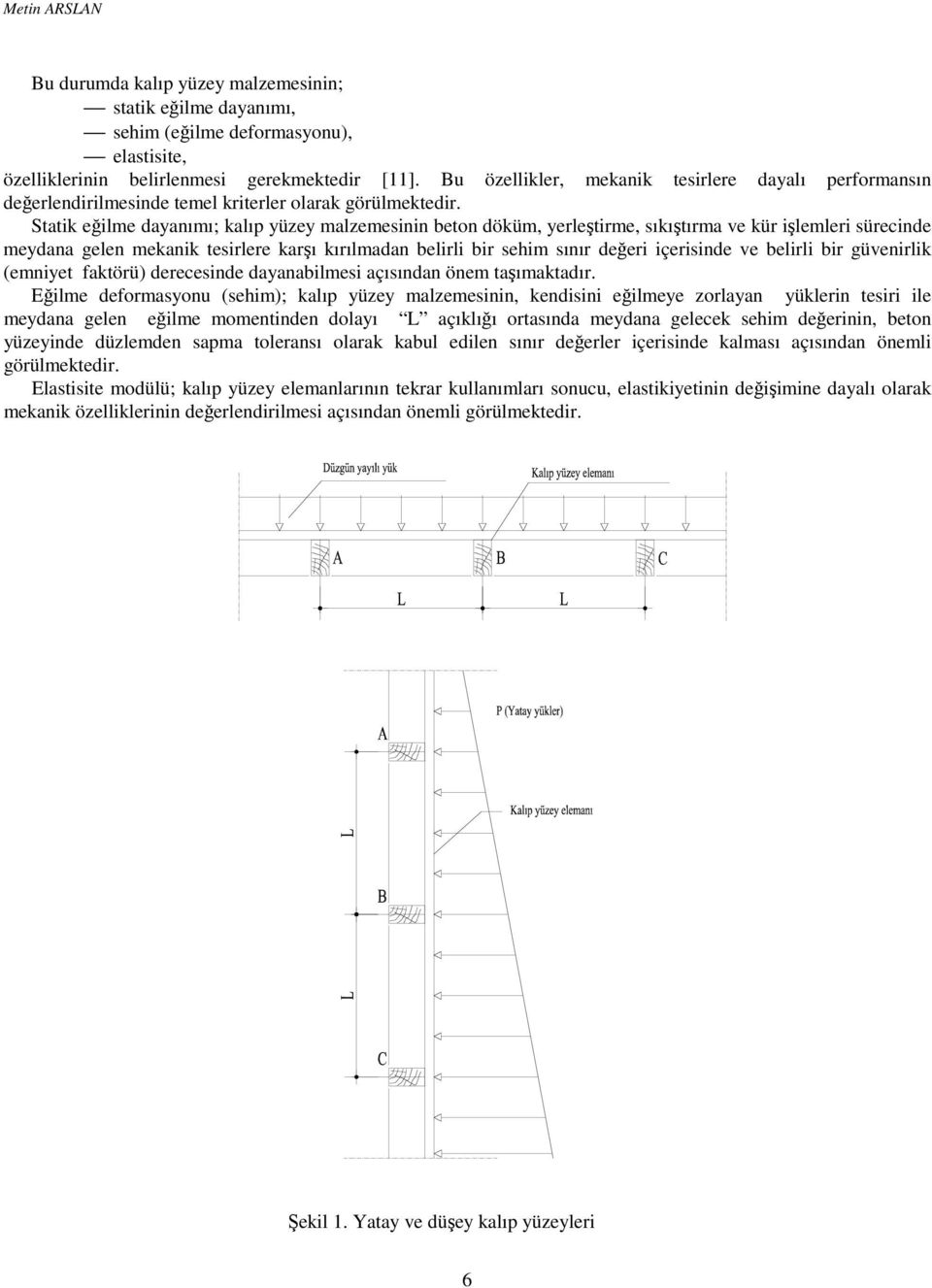 Statik eğilme dayanımı; kalıp yüzey malzemesinin beton döküm, yerleştirme, sıkıştırma ve kür işlemleri sürecinde meydana gelen mekanik tesirlere karşı kırılmadan belirli bir sehim sınır değeri