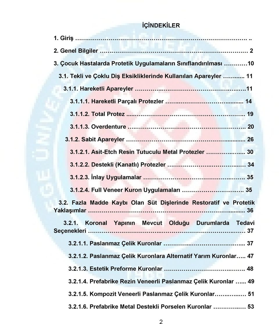 1.2.2. Destekli (Kanatlı) Protezler..... 34 3.1.2.3. İnlay Uygulamalar..... 35 3.1.2.4. Full Veneer Kuron Uygulamaları.. 35 3.2. Fazla Madde Kaybı Olan Süt Dişlerinde Restoratif ve Protetik Yaklaşımlar.