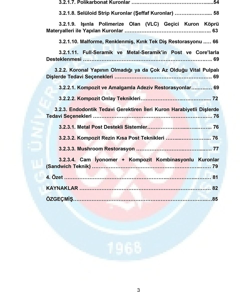 69 3.2.2.1. Kompozit ve Amalgamla Adeziv Restorasyonlar.... 69 3.2.2.2. Kompozit Onlay Teknikleri...... 72 3.2.3. Endodontik Tedavi Gerektiren İleri Kuron Harabiyetli Dişlerde Tedavi Seçenekleri.