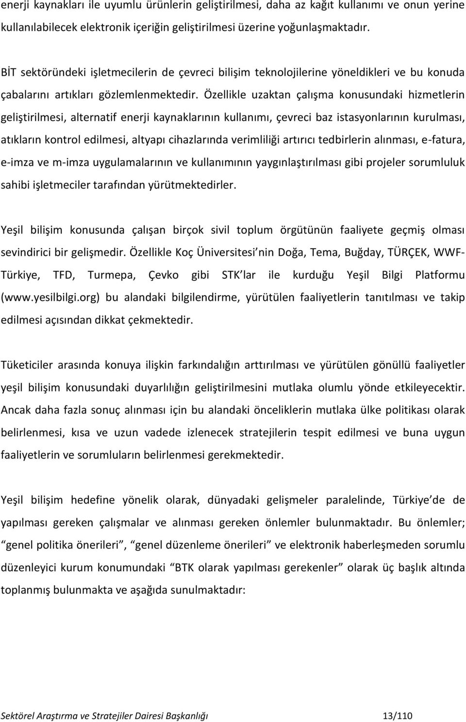 Özellikle uzaktan çalışma konusundaki hizmetlerin geliştirilmesi, alternatif enerji kaynaklarının kullanımı, çevreci baz istasyonlarının kurulması, atıkların kontrol edilmesi, altyapı cihazlarında