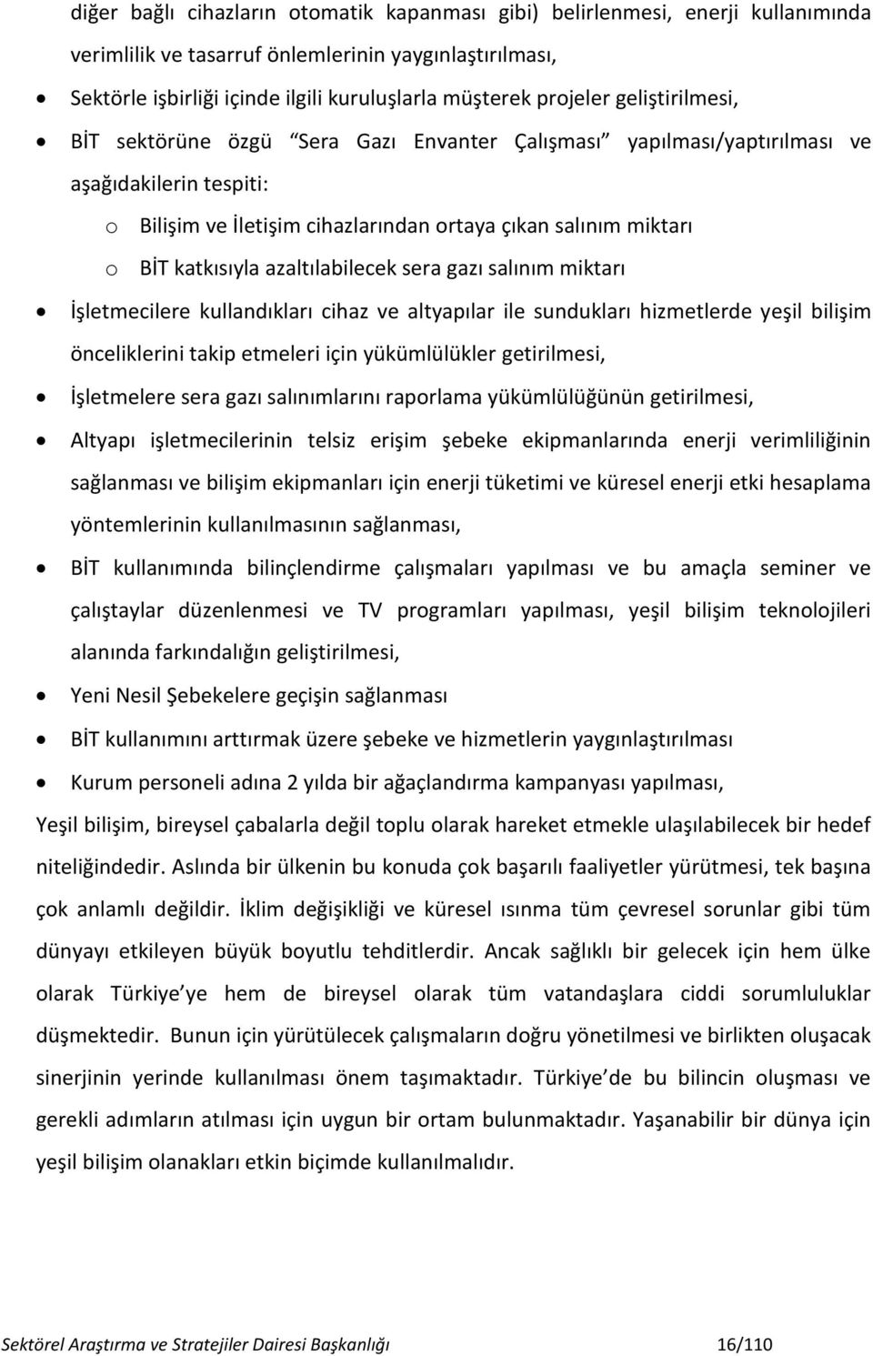 katkısıyla azaltılabilecek sera gazı salınım miktarı İşletmecilere kullandıkları cihaz ve altyapılar ile sundukları hizmetlerde yeşil bilişim önceliklerini takip etmeleri için yükümlülükler