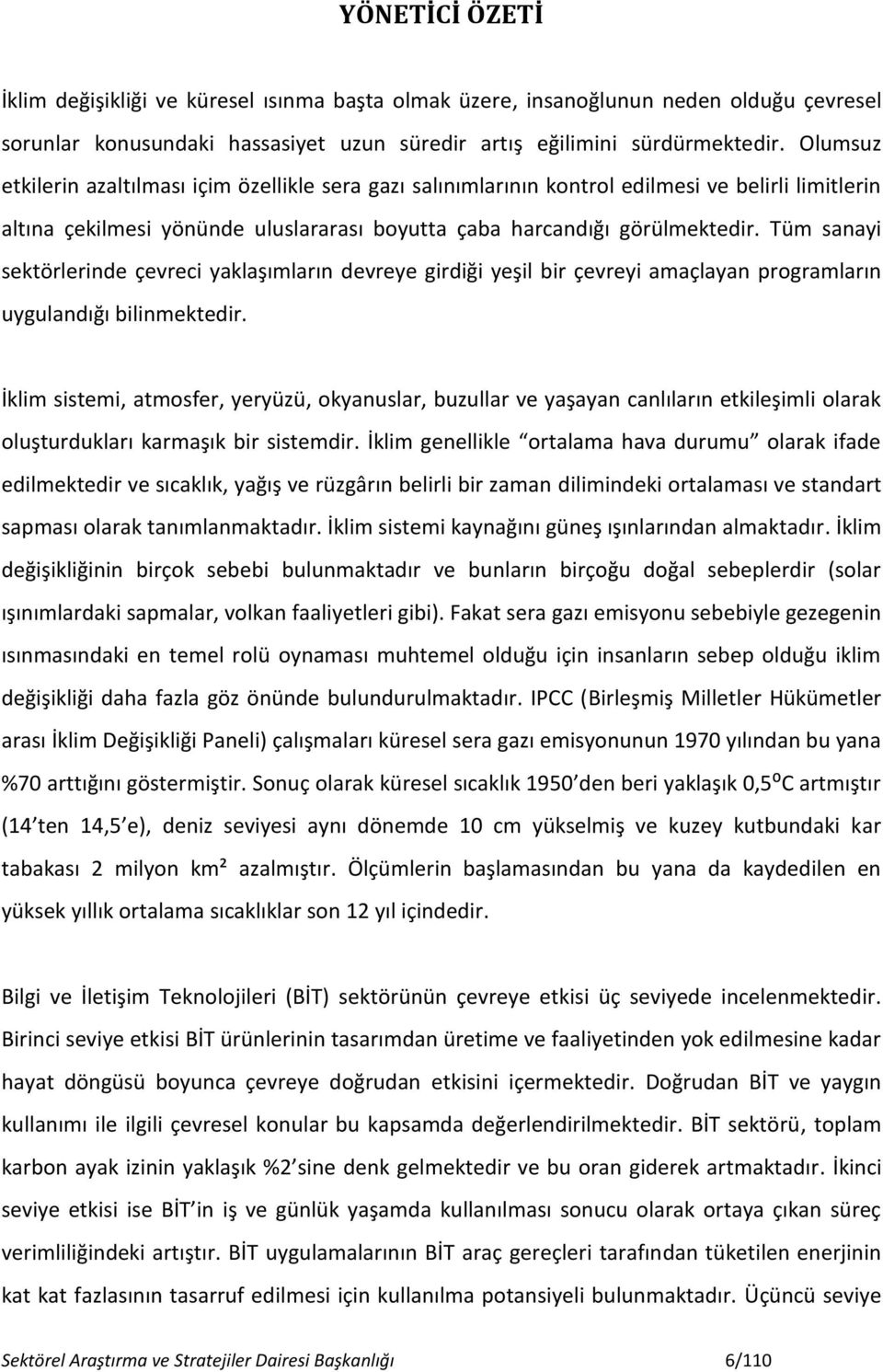 Tüm sanayi sektörlerinde çevreci yaklaşımların devreye girdiği yeşil bir çevreyi amaçlayan programların uygulandığı bilinmektedir.