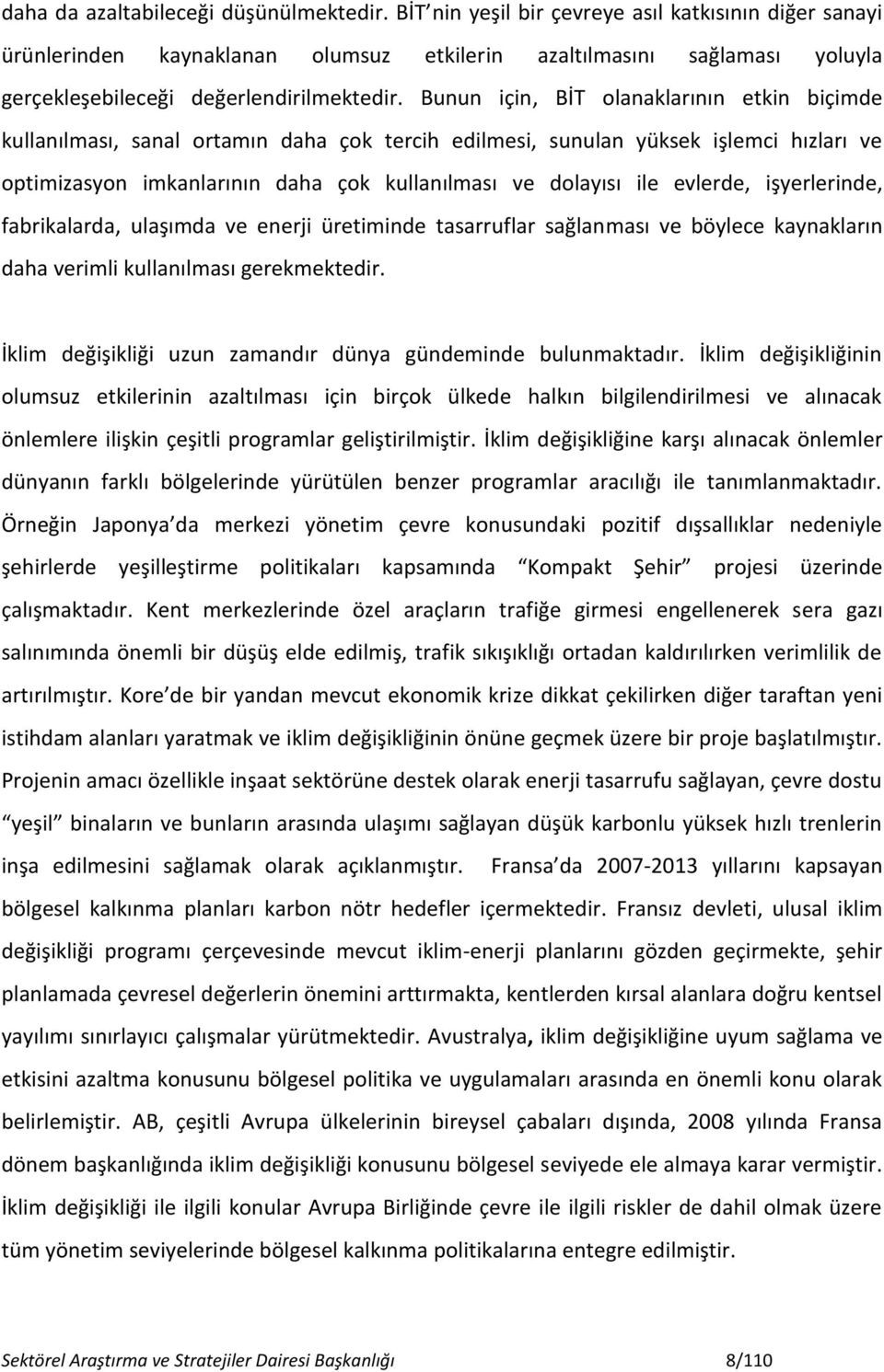 Bunun için, BİT olanaklarının etkin biçimde kullanılması, sanal ortamın daha çok tercih edilmesi, sunulan yüksek işlemci hızları ve optimizasyon imkanlarının daha çok kullanılması ve dolayısı ile