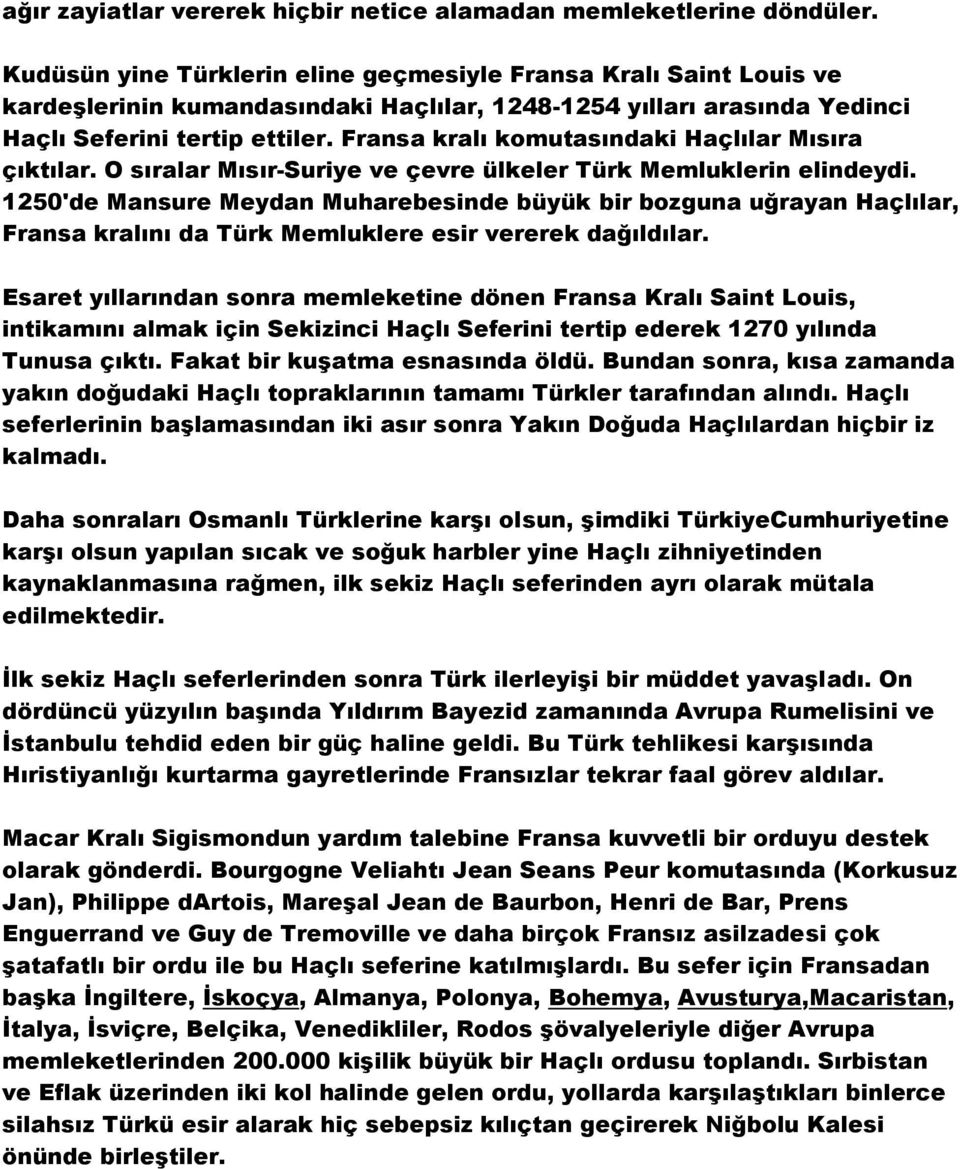 Fransa kralı komutasındaki Haçlılar Mısıra çıktılar. O sıralar Mısır-Suriye ve çevre ülkeler Türk Memluklerin elindeydi.