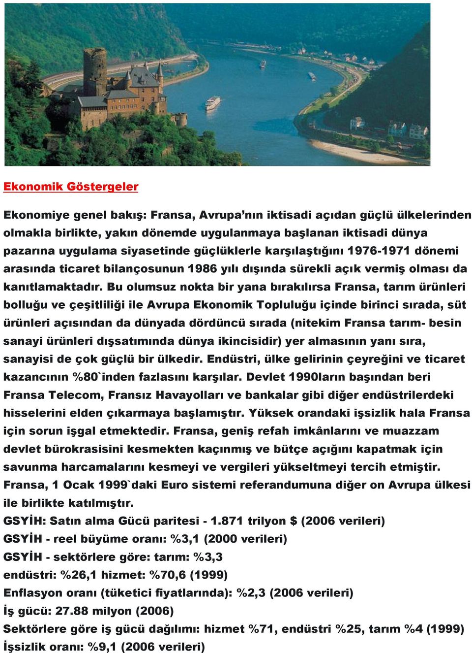 Bu olumsuz nokta bir yana bırakılırsa Fransa, tarım ürünleri bolluğu ve çeşitliliği ile Avrupa Ekonomik Topluluğu içinde birinci sırada, süt ürünleri açısından da dünyada dördüncü sırada (nitekim