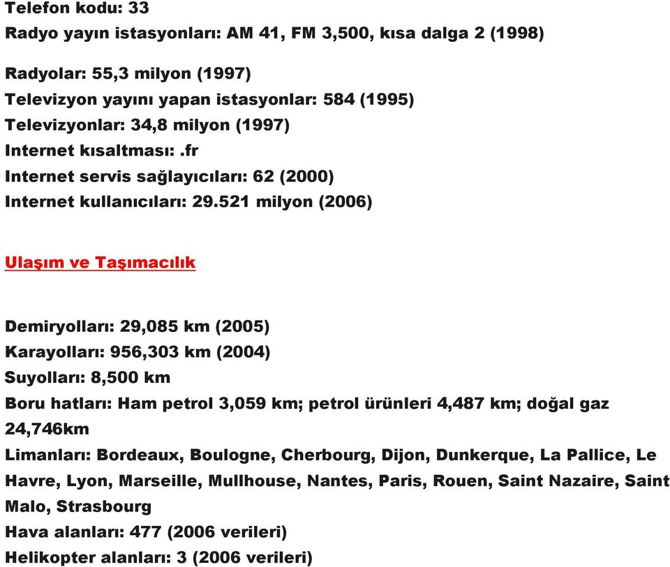 521 milyon (2006) Ulaşım ve Taşımacılık Demiryolları: 29,085 km (2005) Karayolları: 956,303 km (2004) Suyolları: 8,500 km Boru hatları: Ham petrol 3,059 km; petrol ürünleri 4,487