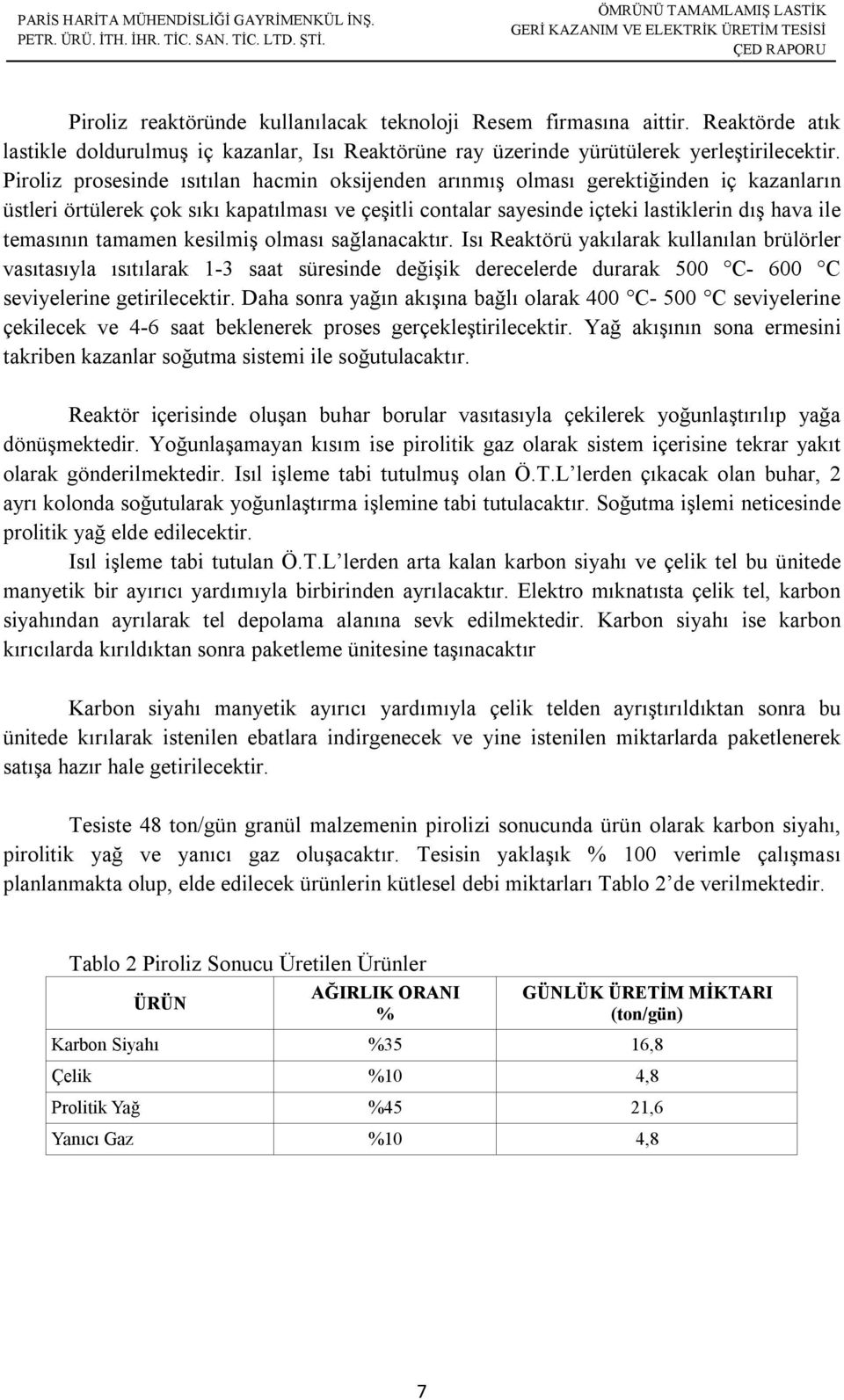 tamamen kesilmiş olması sağlanacaktır. Isı Reaktörü yakılarak kullanılan brülörler vasıtasıyla ısıtılarak 1-3 saat süresinde değişik derecelerde durarak 500 C- 600 C seviyelerine getirilecektir.